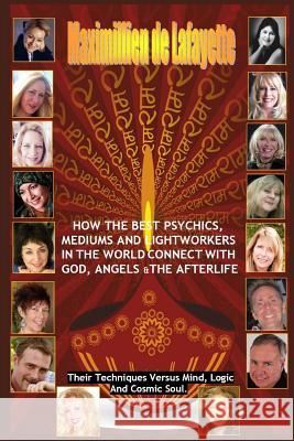 How The Best Psychics, Mediums And Lightworkers In The World Connect With God, Angels And The Afterlife De Lafayette, Maximillien 9781329481688
