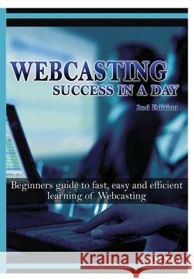 Webcasting Success In A Day Key, Sam 9781329503151 Lulu.com