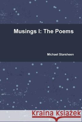 Musings I: the Poems Michael Starsheen 9781329511347