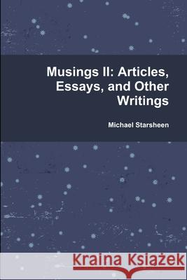 Musings II: Articles, Essays, and Other Writings Michael Starsheen 9781329520172