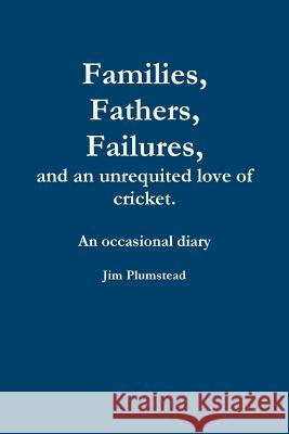 Families, Fathers and Failures. A Diary Plumstead, Jim 9781329526174