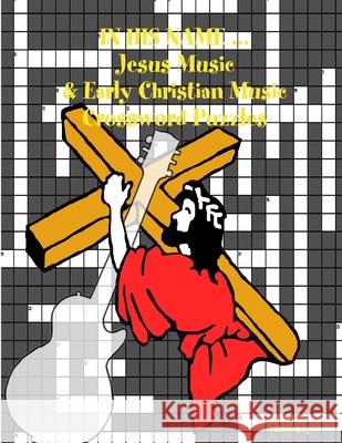 In His Name ... Jesus Music & Early Christian Music Crossword Puzzles Aaron Joy 9781329549913