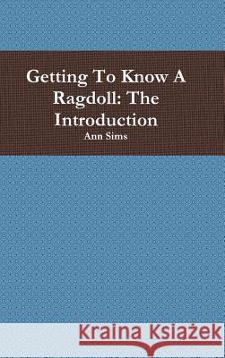 Getting to Know A Ragdoll: the Introduction Ann Sims 9781329599789