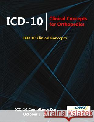 ICD-10: Clinical Concepts for Orthopedics (ICD-10 Clinical Concepts Series) Centers for Medicare &. Medicaid (Cms) 9781329609068