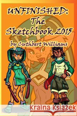 Unfinished The Sketchbook 2015 Williams, Cuthbert 9781329719507 Lulu.com