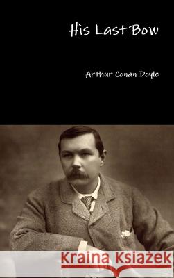 His Last Bow Arthur Conan Doyle 9781329785328 Lulu.com