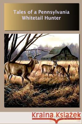 Tales of a Pennsylvania Whitetail Hunter Bruce L. Barber 9781329988644