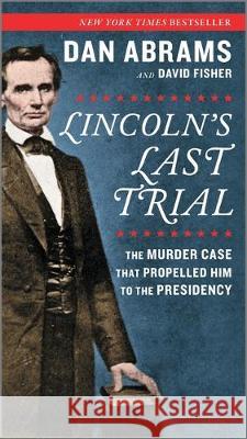 Lincoln's Last Trial: The Murder Case That Propelled Him to the Presidency Dan Abrams David Fisher 9781335015624 Hanover Square Press