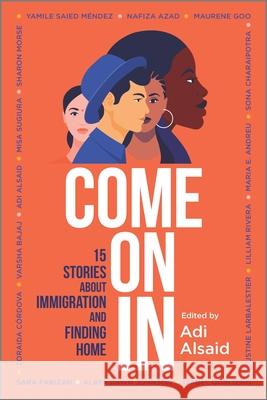 Come on in: 15 Stories about Immigration and Finding Home Adi Alsaid 9781335424365 Inkyard Press