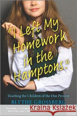 I Left My Homework in the Hamptons: Teaching the Children of the One Percent Grossberg, Blythe 9781335475206