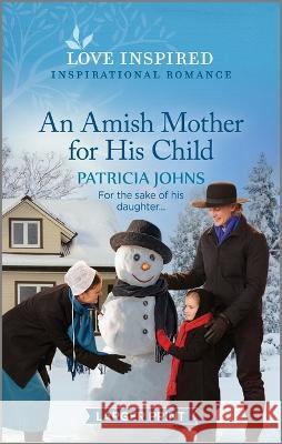 An Amish Mother for His Child: An Uplifting Inspirational Romance Patricia Johns 9781335598523
