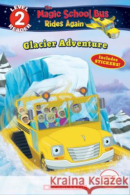 Glacier Adventure (the Magic School Bus Rides Again: Scholastic Reader, Level 2) Samantha Brooke, Artful Doodlers Ltd 9781338253818