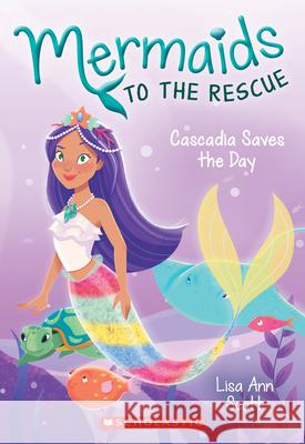 Cascadia Saves the Day (Mermaids to the Rescue #4): Volume 4 Scott, Lisa Ann 9781338267051