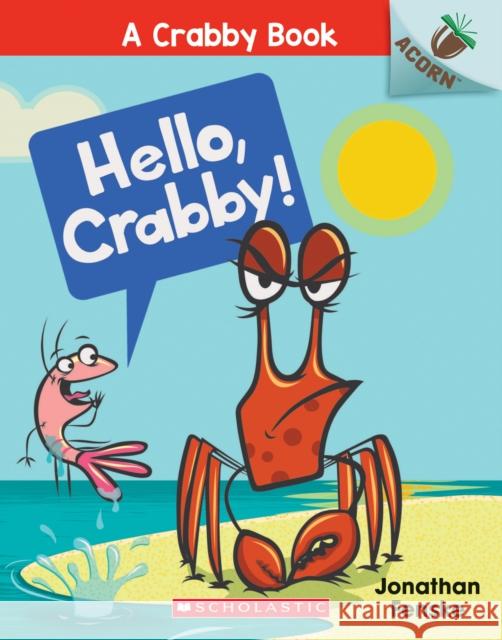 Hello, Crabby!: An Acorn Book (a Crabby Book #1): Volume 1 Fenske, Jonathan 9781338281507 Scholastic Inc.