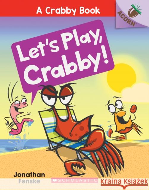 Let's Play, Crabby!: An Acorn Book (a Crabby Book #2): Volume 2 Fenske, Jonathan 9781338281552 Scholastic Inc.