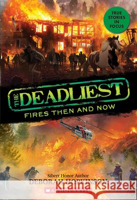 The Deadliest Fires Then and Now (the Deadliest #3, Scholastic Focus) Deborah Hopkinson 9781338360257 Scholastic Focus