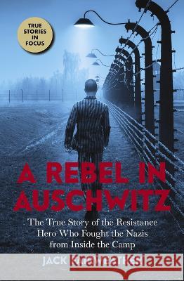 A Rebel in Auschwitz: The True Story of the Resistance Hero Who Fought the Nazis from Inside the Camp (Scholastic Focus) Fairweather, Jack 9781338686951 Scholastic Inc.