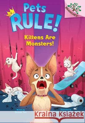Kittens Are Monsters!: A Branches Book (Pets Rule! #3) Susan Tan Wendy Tan Shiau Wei 9781338756401