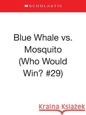 Blue Whale vs. Mosquito (Who Would Win? #29) Jerry Pallotta Rob Bolster 9781339000947 Scholastic Inc.