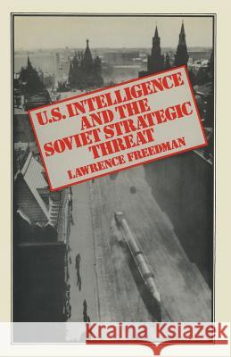 Us Intelligence and the Soviet Strategic Threat Freedman, Lawrence 9781349033997