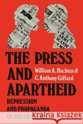 The Press and Apartheid: Repression and Propaganda in South Africa William A. Hachten, C.Anthony Giffard 9781349076871 Palgrave Macmillan
