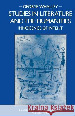 Studies in Literature and the Humanities: Innocence of Intent Whalley, George 9781349077793