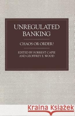 Unregulated Banking: Chaos or Order? Capie, Forrest 9781349114009