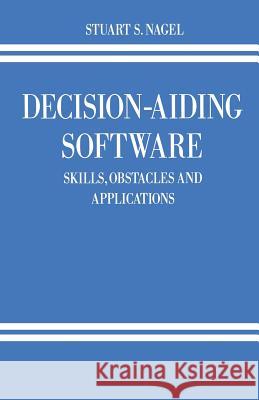 Decision-Aiding Software: Skills, Obstacles and Applications Nagel, Stuart S. 9781349116591