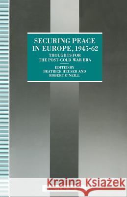 Securing Peace in Europe, 1945-62: Thoughts for the Post-Cold War Era Heuser, Beatrice 9781349218127 Palgrave MacMillan