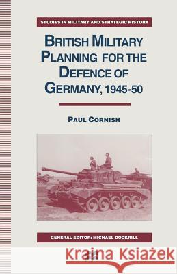 British Military Planning for the Defence of Germany 1945-50 Paul Cornish 9781349243396 Palgrave MacMillan