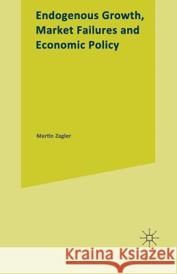 Endogenous Growth, Market Failures and Economic Policy Martin Zagler 9781349271313 Palgrave MacMillan