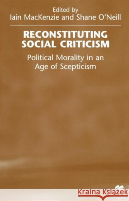 Reconstituting Social Criticism: Political Morality in an Age of Scepticism O'Neill, Shane 9781349274475 Palgrave MacMillan