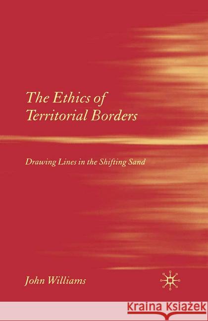 The Ethics of Territorial Borders: Drawing Lines in the Shifting Sand Williams, J. 9781349280711 Palgrave Macmillan