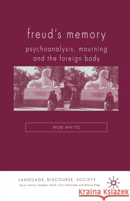 Freud's Memory: Psychoanalysis, Mourning and the Foreign Body White, R. 9781349280896 Palgrave Macmillan