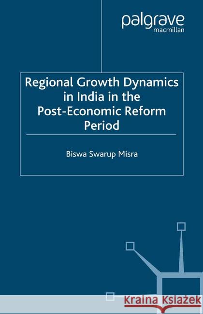 Regional Growth Dynamics in India in the Post-Economic Reform Period B. Misra   9781349281695 Palgrave Macmillan