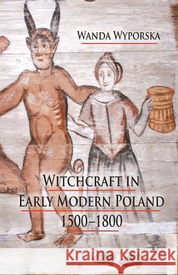 Witchcraft in Early Modern Poland, 1500-1800 W. Wyporska   9781349281930 Palgrave Macmillan