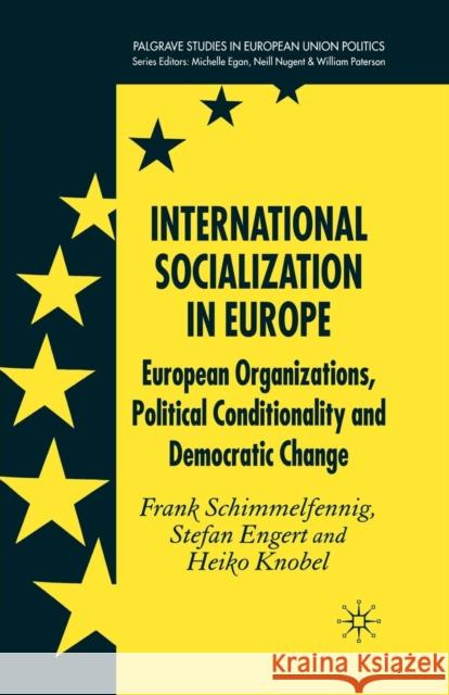 International Socialization in Europe: European Organizations, Political Conditionality and Democratic Change Schimmelfennig, F. 9781349281992 Palgrave Macmillan