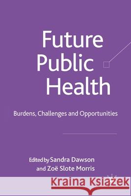 Future Public Health: Burdens, Challenges and Opportunities Dawson, S. 9781349284887 Palgrave Macmillan