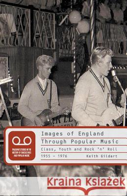 Images of England Through Popular Music: Class, Youth and Rock 'n' Roll, 1955-1976 Gildart, K. 9781349285822 Palgrave Macmillan