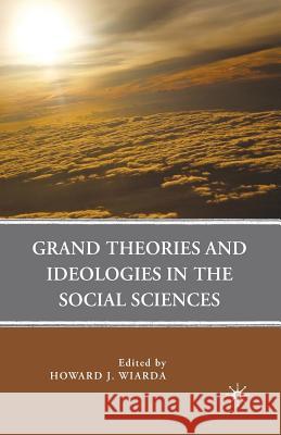 Grand Theories and Ideologies in the Social Sciences Howard J., Professor Wiarda H. Wiarda 9781349288397 Palgrave MacMillan