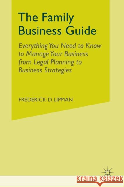 The Family Business Guide: Everything You Need to Know to Manage Your Business from Legal Planning to Business Strategies Frederick D. Lipman F. Lipman 9781349289639