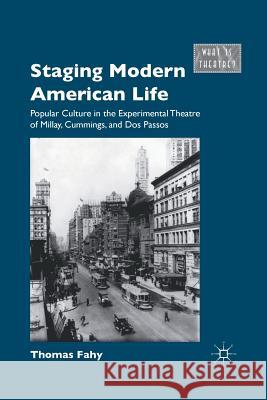 Staging Modern American Life: Popular Culture in the Experimental Theatre of Millay, Cummings, and Dos Passos Fahy, T. 9781349297092 Palgrave MacMillan