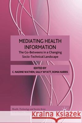 Mediating Health Information: The Go-Betweens in a Changing Socio-Technical Landscape Wathen, N. 9781349299386 Palgrave Macmillan