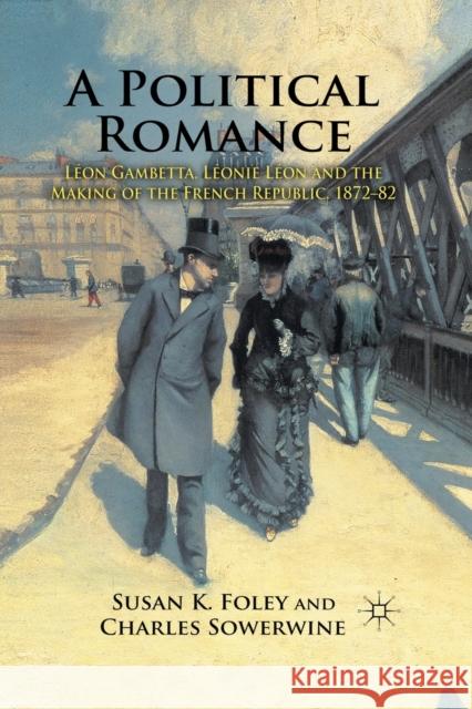 A Political Romance: Léon Gambetta, Léonie Léon and the Making of the French Republic, 1872-82 Foley, S. 9781349302482 Palgrave Macmillan