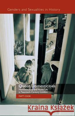 Queer Domesticities: Homosexuality and Home Life in Twentieth-Century London Cook, M. 9781349306909 Palgrave Macmillan