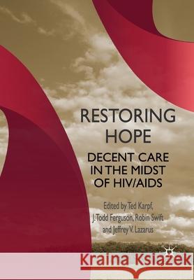 Restoring Hope: Decent Care in the Midst of Hiv/AIDS Karpf, T. 9781349308538 Palgrave Macmillan