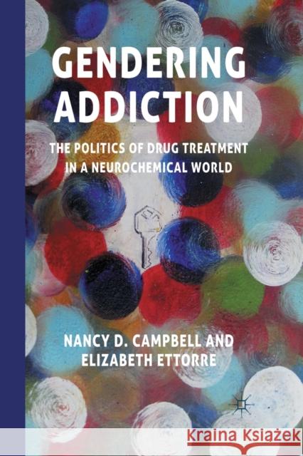 Gendering Addiction: The Politics of Drug Treatment in a Neurochemical World Campbell, N. 9781349310128 Palgrave Macmillan
