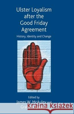 Ulster Loyalism After the Good Friday Agreement: History, Identity and Change McAuley, J. 9781349310289 Palgrave Macmillan
