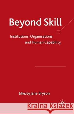 Beyond Skill: Institutions, Organisations and Human Capability Bryson, Jane 9781349311576 Palgrave Macmillan