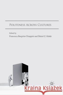 Politeness Across Cultures Francesca Bargiela-Chiappini Daniel Z. Kadar F. Bargiela-Chiappini 9781349314560